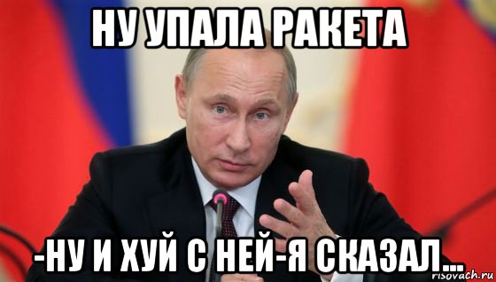 ну упала ракета -ну и хуй с ней-я сказал..., Мем Президент владмир путин герой и доброй