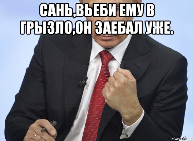 сань,вьеби ему в грызло,он заебал уже. , Мем Путин показывает кулак