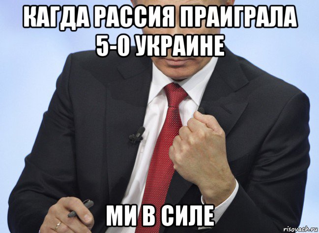 кагда рассия праиграла 5-0 украине ми в силе, Мем Путин показывает кулак