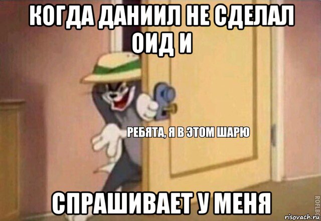 когда даниил не сделал оид и спрашивает у меня, Мем    Ребята я в этом шарю