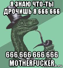 я знаю что-ты дрочишь я 666 666 666 666 666 666 motherfucker