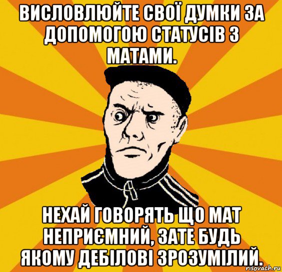 висловлюйте свої думки за допомогою статусів з матами. нехай говорять що мат неприємний, зате будь якому дебілові зрозумілий.