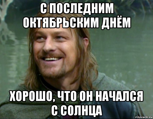 с последним октябрьским днём хорошо, что он начался с солнца, Мем Тролль Боромир