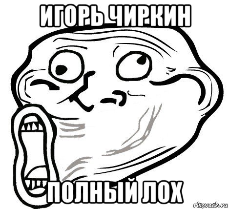 игорь чиркин полный лох, Мем  Trollface LOL