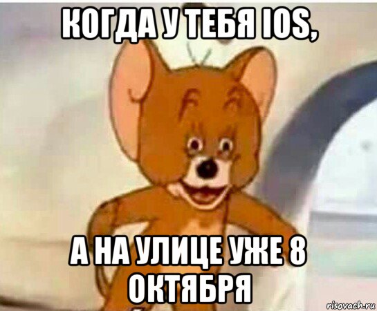 когда у тебя ios, а на улице уже 8 октября, Мем Упоротый джерри