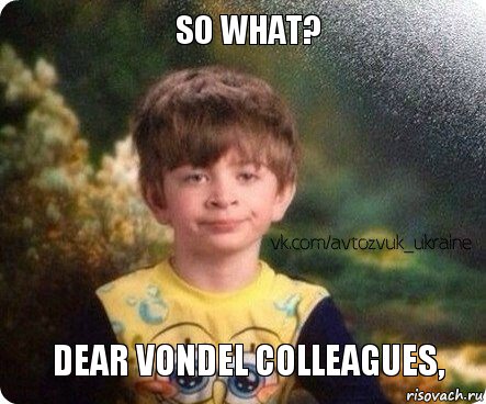 Dear Vondel colleagues, so what?