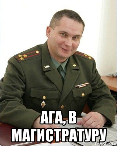  ага, в магистратуру, Мем Военком (полковник)