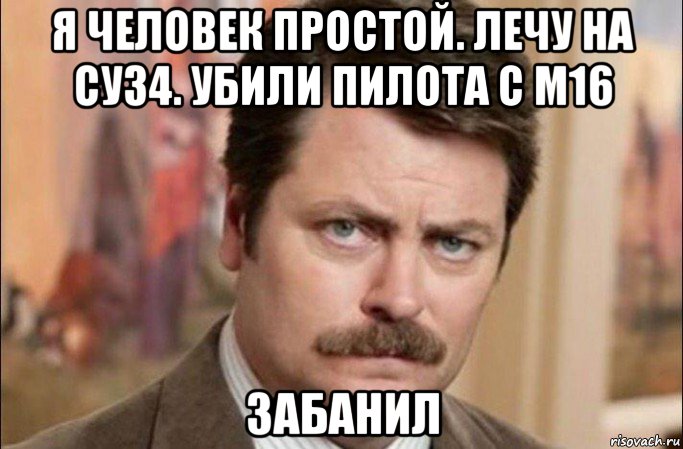 я человек простой. лечу на су34. убили пилота с м16 забанил, Мем  Я человек простой