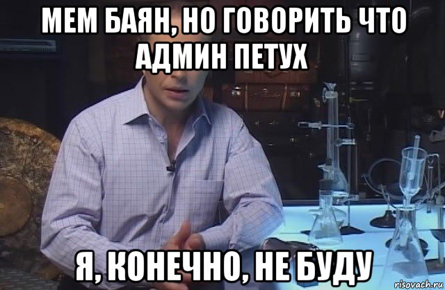 мем баян, но говорить что админ петух я, конечно, не буду, Мем Я конечно не буду