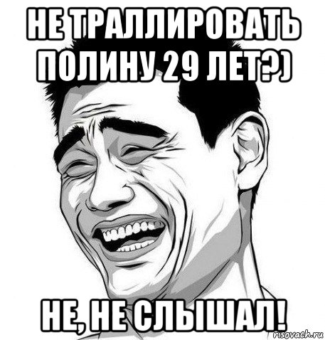 не траллировать полину 29 лет?) не, не слышал!, Мем Яо Мин