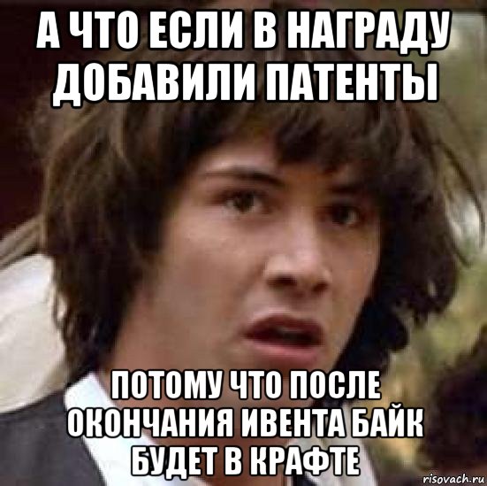 а что если в награду добавили патенты потому что после окончания ивента байк будет в крафте, Мем А что если (Киану Ривз)