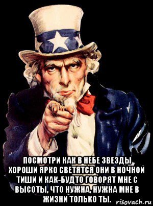  посмотри как в небе звезды хороши ярко светятся они в ночной тиши и как-будто говорят мне с высоты, что нужна, нужна мне в жизни только ты., Мем а ты