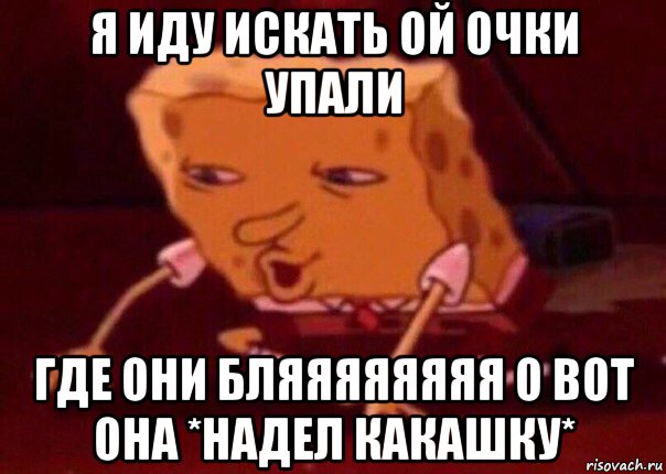 я иду искать ой очки упали где они бляяяяяяяя о вот она *надел какашку*, Мем    Bettingmemes