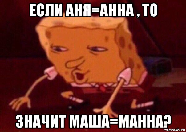 если аня=анна , то значит маша=манна?, Мем    Bettingmemes