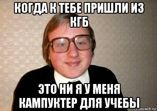 когда к тебе пришли из кгб это ни я у меня кампуктер для учебы, Мем Ботан