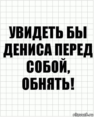 Увидеть бы Дениса перед собой, обнять!, Комикс  бумага