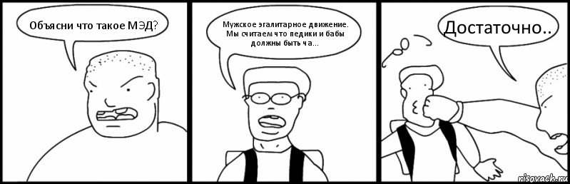 Объясни что такое МЭД? Мужское эгалитарное движение.
Мы считаем что педики и бабы должны быть ча... Достаточно.., Комикс Быдло и школьник