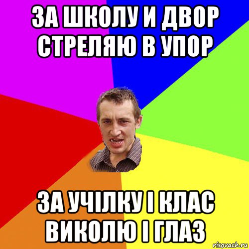 за школу и двор стреляю в упор за учілку і клас виколю і глаз, Мем Чоткий паца