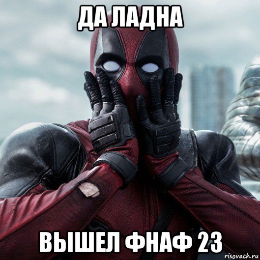 да ладна вышел фнаф 23, Мем     Дэдпул