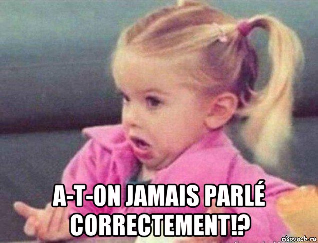  a-t-on jamais parlé correctement!?