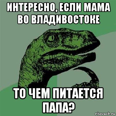 интересно, если мама во владивостоке то чем питается папа?, Мем Филосораптор