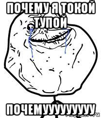 почему я токой тупой почемууууууууу, Мем Forever Alone