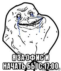  я за офис и начать бы с 17:00, Мем Forever Alone