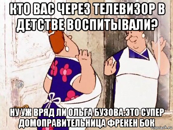 кто вас через телевизор в детстве воспитывали? ну уж вряд ли ольга бузова.это супер домоправительница фрекен бок, Мем  Фрекен Бок