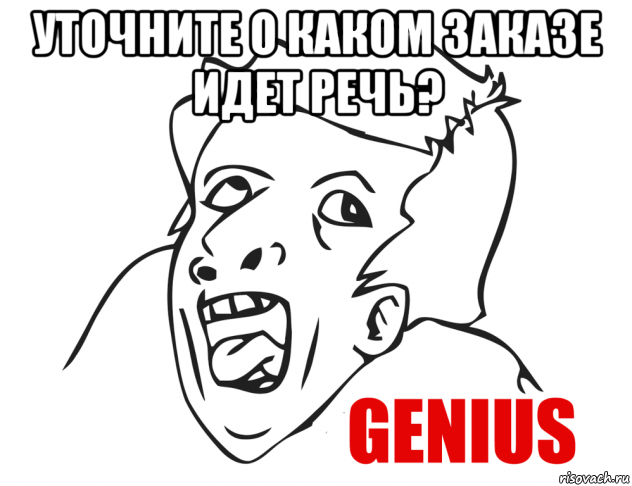 уточните о каком заказе идет речь? , Мем  Genius