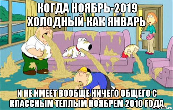 когда ноябрь-2019 холодный как январь и не имеет вообще ничего общего с классным теплым ноябрем 2010 года, Мем Гриффины блюют