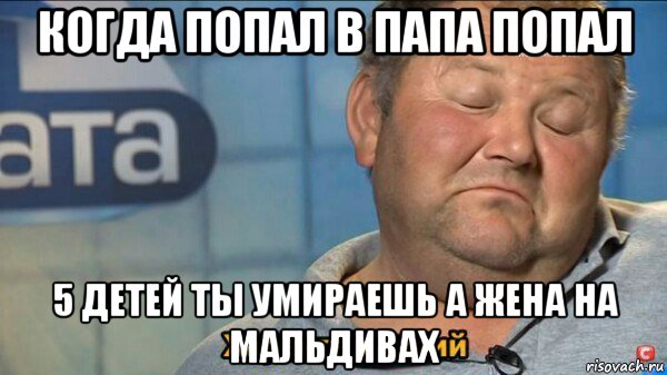 когда попал в папа попал 5 детей ты умираешь а жена на мальдивах, Мем  Характер такий