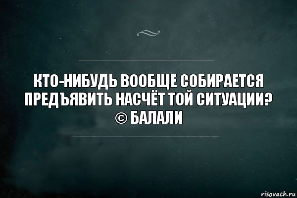 Кто-нибудь вообще собирается предъявить насчёт той ситуации?
© Балали, Комикс Игра Слов