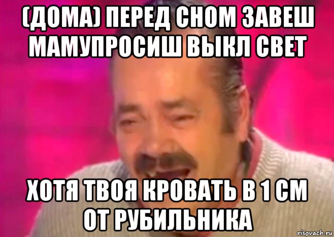 (дома) перед сном завеш мамупросиш выкл свет хотя твоя кровать в 1 см от рубильника, Мем  Испанец