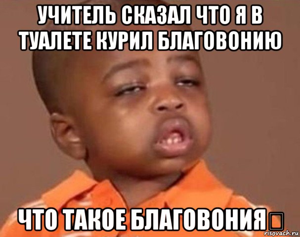 учитель сказал что я в туалете курил благовонию что такое благовония？, Мем  Какой пацан (негритенок)