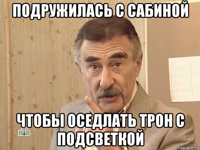 подружилась с сабиной чтобы оседлать трон с подсветкой, Мем Каневский (Но это уже совсем другая история)