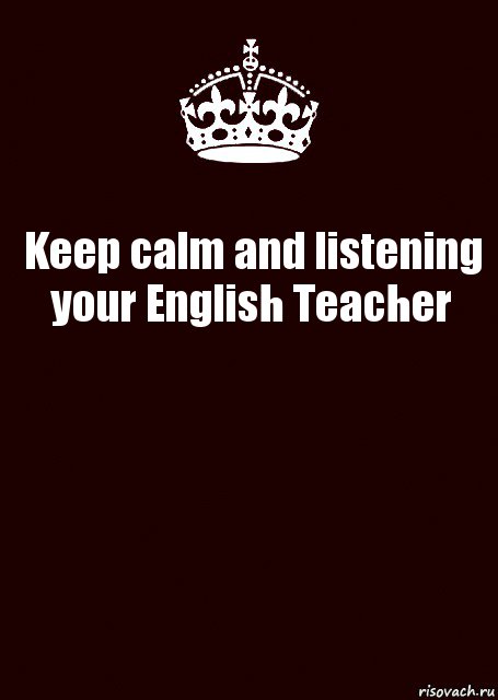 Keep calm and listening your English Teacher 