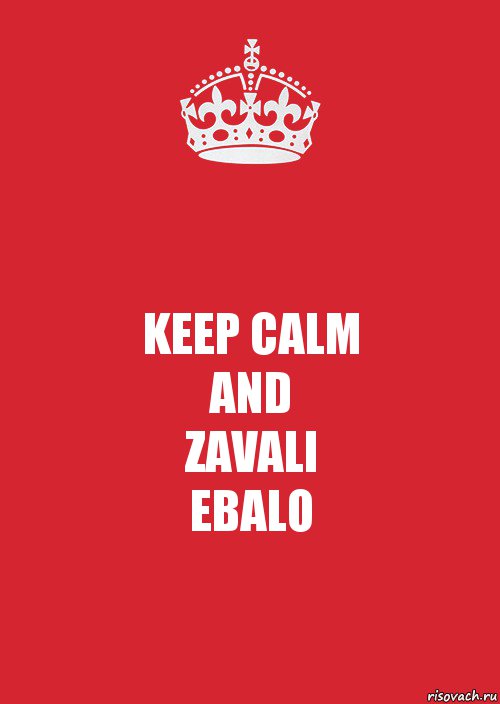 KEEP CALM
AND
ZAVALI
EBALO