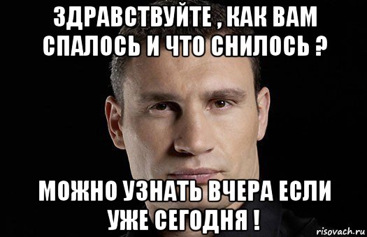 здравствуйте , как вам спалось и что снилось ? можно узнать вчера если уже сегодня !, Мем Кличко