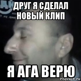 друг я сделал новый клип я ага верю, Мем Ломай меня полностью