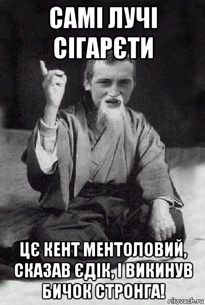 самі лучі сігарєти цє кент ментоловий, сказав єдік, і викинув бичок стронга!, Мем Мудрий паца