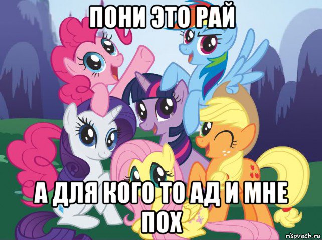 пони это рай а для кого то ад и мне пох, Мем My little pony