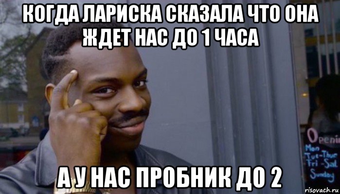 когда лариска сказала что она ждет нас до 1 часа а у нас пробник до 2, Мем Не делай не будет