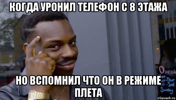 когда уронил телефон с 8 этажа но вспомнил что он в режиме плета, Мем Не делай не будет