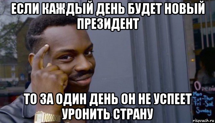 если каждый день будет новый президент то за один день он не успеет уронить страну, Мем Не делай не будет