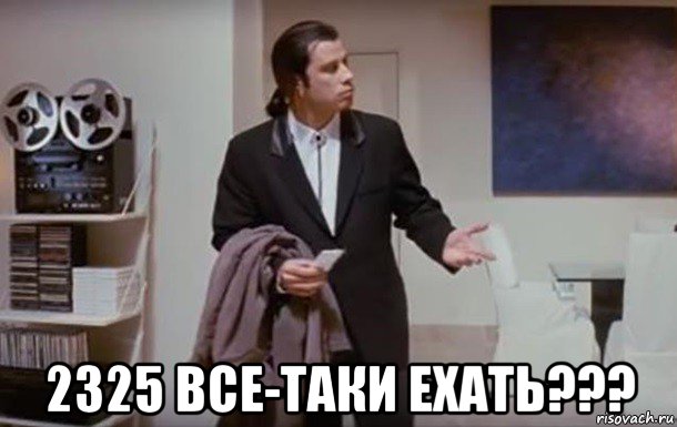  2325 все-таки ехать???