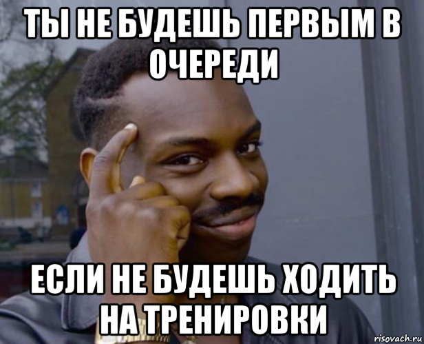 ты не будешь первым в очереди если не будешь ходить на тренировки, Мем Негр с пальцем у виска