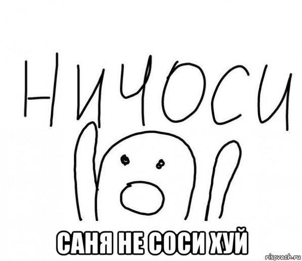  саня не соси хуй, Мем  Ничоси