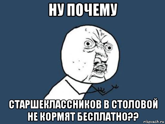 ну почему старшеклассников в столовой не кормят бесплатно??, Мем Ну почему