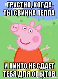 грустно, когда ты свинка пеппа и никто не сдает тебя для опытов, Мем  Peppa