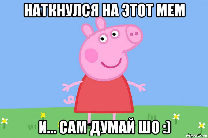 наткнулся на этот мем и... сам думай шо :), Мем Пеппа